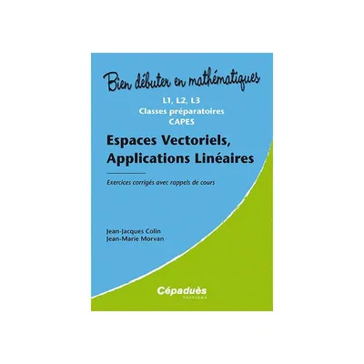 Couverture de Bien débuter en mathématiques: Espaces vectoriels, application linéaires
