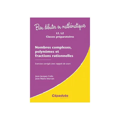 Couverture de Bien débuter en mathématiques: Nombres complexes, polynomes et fractions rationnelles